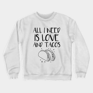 All i need is love and tacos Crewneck Sweatshirt